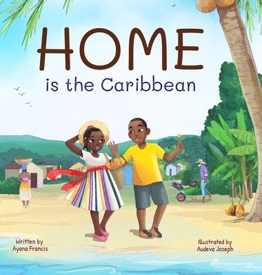 Ayana Francis, Audeva Joseph - Home is the Caribbean, Inbunden