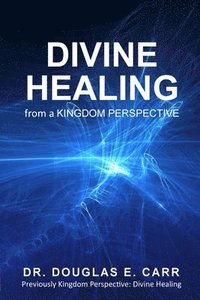 bokomslag Divine Healing from a Kingdom Perspective