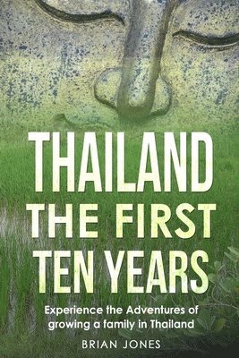 bokomslag Thailand The First Ten Years: Experience the Adventures of growing a family in Thailand