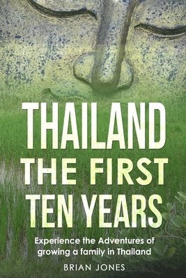 bokomslag Thailand The First Ten Years: Experience the Adventures of growing a family in Thailand