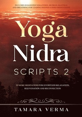 Yoga Nidra Scripts 2: More Meditations for Effortless Relaxation, Rejuvenation and Reconnection 1