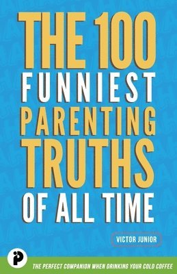 The 100 Funniest Parenting Truths of All Time 1