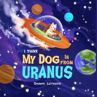 bokomslag I think my dog is from Uranus