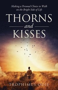 bokomslag Thorns and Kisses: Making a Personal Choice to Walk on the Bright Side of Life