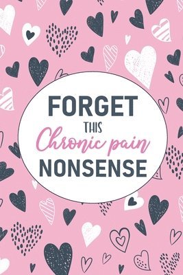 Forget This Chronic Pain Nonsense 1