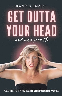 Kandis James - GET OUTTA YOUR HEAD and into your life, Häftad