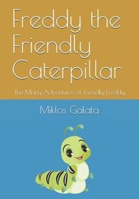 bokomslag Freddy the Friendly Caterpillar: The Many Adventures of Friendly Freddy