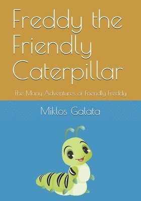 Freddy the Friendly Caterpillar: The Many Adventures of Friendly Freddy 1