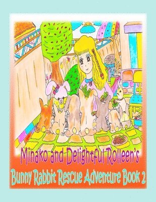 Minako and Delightful Rolleen's Bunny Rabbit Rescue Adventure Book 2 1