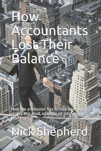 bokomslag How Accountants Lost Their Balance: How the profession has drifted away from reality and must adapt to an intangible world