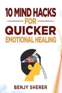 bokomslag 10 Mind Hacks for Quicker Emotional Healing