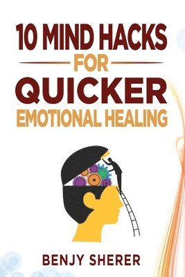 10 Mind Hacks for Quicker Emotional Healing 1