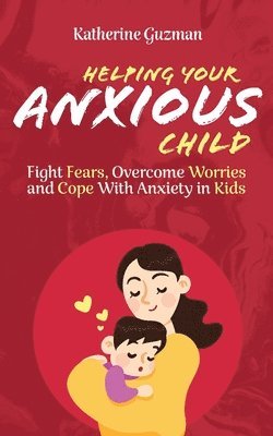 Katherine Guzman - Helping Your Anxious Child, Häftad