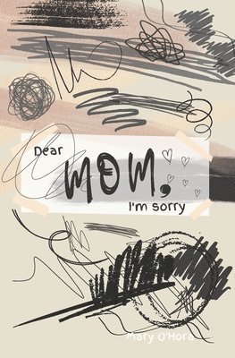 Dear Mom, I'm sorry 1