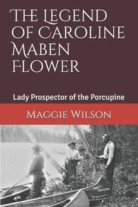 bokomslag The Legend of Caroline Maben Flower: Lady Prospector of the Porcupine