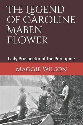 bokomslag The Legend of Caroline Maben Flower: Lady Prospector of the Porcupine