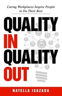 bokomslag Quality In Quality Out: Caring Workplaces Inspire People to Do Their Best