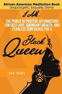 bokomslag I Am...The Power of Positive Affirmations for Self-Love, Abundant Wealth, and Fearless Confidence for a Black Queen