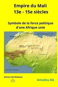 bokomslag Empire du Mali (13e - 15e siècles): Symbole de la force politique d'une Afrique unie