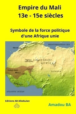 Empire du Mali (13e - 15e siècles): Symbole de la force politique d'une Afrique unie 1