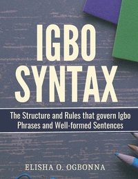 bokomslag Igbo Syntax: The Structure and Rules that Govern Igbo Phrases and Well-formed Sentences
