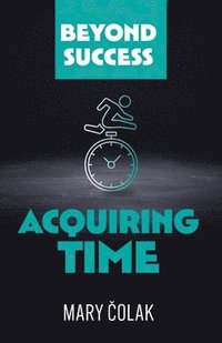 bokomslag Acquiring Time (Book 2 Beyond Success Series)