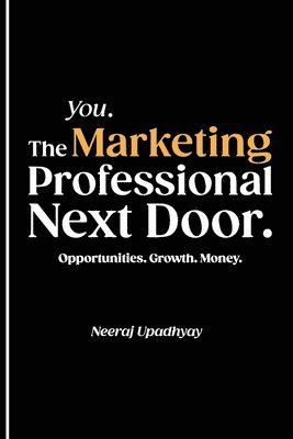 bokomslag You. The Marketing Professional Next Door. Opportunities. Growth. Money.