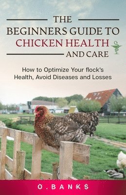 bokomslag Beginners Guide to Chicken Health and Care