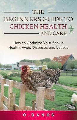 The Beginners Guide to Chicken Health and Care 1