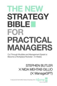 bokomslag The New Strategy Bible for Practical Managers: Cut Through Muddles and Management Speak to Become a Workplace Rockstar-In Weeks