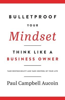 Bulletproof Your Mindset. Think Like a Business Owner. 1