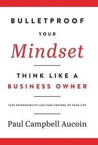 bokomslag Bulletproof Your Mindset. Think Like a Business Owner.