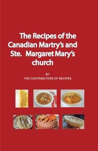 bokomslag The Recipes of the Canadian Martyrs and Ste. Margaret Mary's chuch