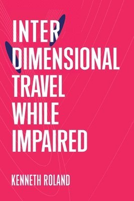 Kenneth Roland - Interdimensional Travel While Impaired, Häftad