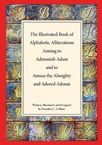 bokomslag The Illustrated Book of Alphabetic Allliterations Aiming to Admonish Adam and to Amuse the Almighty and Adored Adonai