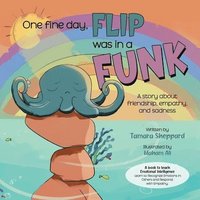 bokomslag One Fine Day, Flip was in a Funk: A story about friendship, empathy, and sadness