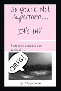 bokomslag So You're Not Supermom....It's Ok!