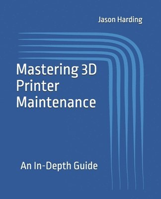 Jason Harding - Mastering 3D Printer Maintenance, Häftad
