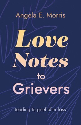 bokomslag Love Notes to Grievers: Tending to Grief After Loss