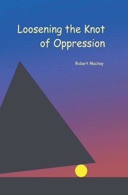 Robert MacKay, Robert Mackay - Loosening the Knot of Oppression, Häftad