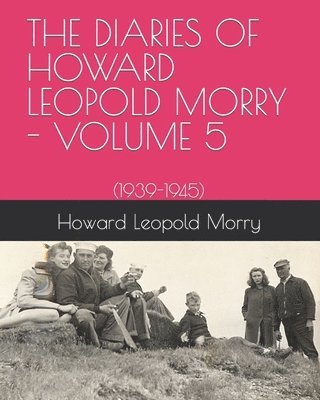 The Diaries of Howard Leopold Morry - Volume 5 1