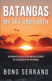 bokomslag Batangas My Sky and Earth: An Intimate Recollection and Reflection of My Childhood in the Philippines