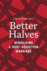bokomslag Better Halves: Rebuilding a Post-Addiction Marriage