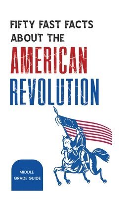 Fifty Fast Facts About The American Revolution 1