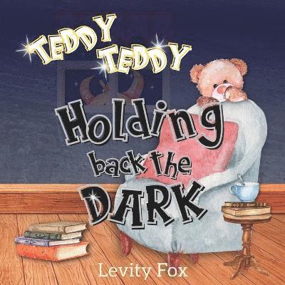 Teddy, Teddy, Holding Back the Dark 1