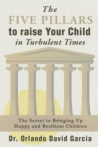 bokomslag Five Pillars to Raise Your Child in Turbulent Times
