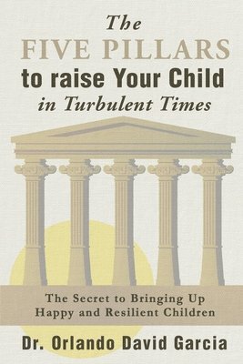 The Five Pillars to Raise Your Child in Turbulent Times 1