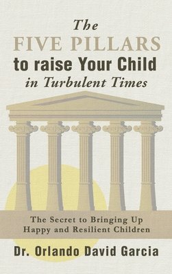 bokomslag The Five Pillars To Raise Your Child in Turbulent Times