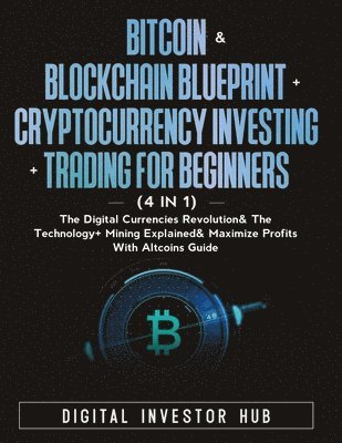 Bitcoin & Blockchain Blueprint + Cryptocurrency Investing + Trading For Beginners (4 in 1) 1