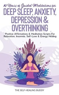 bokomslag 10 Hours Of Guided Meditations For Deep Sleep, Anxiety, Depression & Overthinking